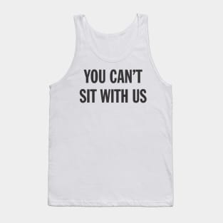 Funny Sarcasm You Can't Sit With Us Sarcastic Aesthetic Streetwear Tank Top